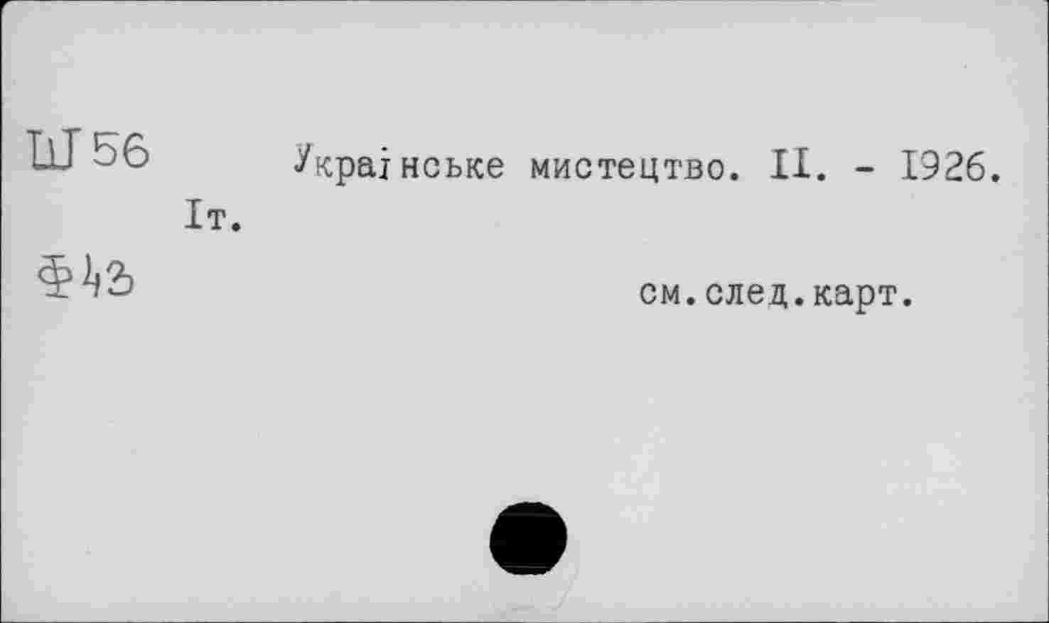 ﻿tJ56
Українське мистецтво. II. - 1926.
Іт.

см.след.карт.